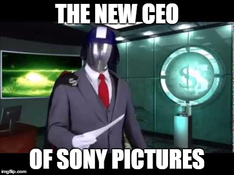 the new ceo of sony pictures | THE NEW CEO; OF SONY PICTURES | image tagged in memes | made w/ Imgflip meme maker