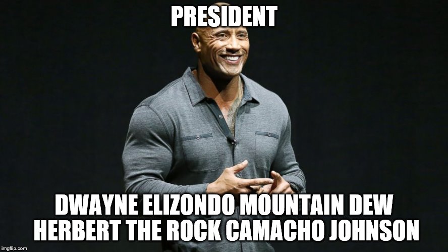 Dwayne Prez | PRESIDENT; DWAYNE ELIZONDO MOUNTAIN DEW HERBERT THE ROCK CAMACHO JOHNSON | image tagged in the rock | made w/ Imgflip meme maker