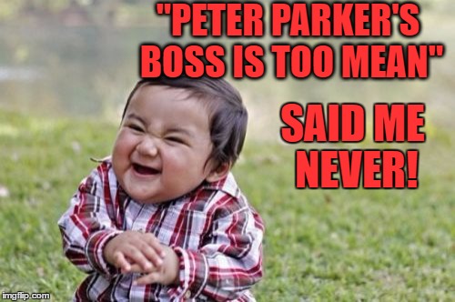 Evil Toddler Meme | "PETER PARKER'S BOSS IS TOO MEAN" SAID ME NEVER! | image tagged in memes,evil toddler | made w/ Imgflip meme maker