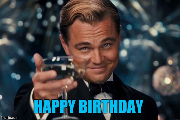 Leonardo Dicaprio Cheers Meme | HAPPY BIRTHDAY | image tagged in memes,leonardo dicaprio cheers | made w/ Imgflip meme maker