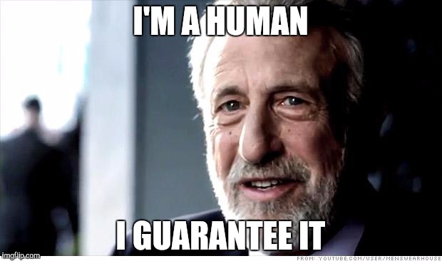 I Guarantee It | I'M A HUMAN; I GUARANTEE IT | image tagged in memes,i guarantee it,funny | made w/ Imgflip meme maker