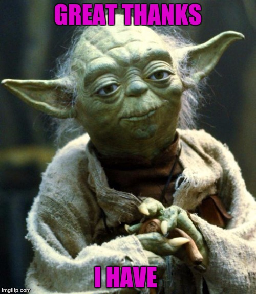 Star Wars Yoda Meme | GREAT THANKS I HAVE | image tagged in memes,star wars yoda | made w/ Imgflip meme maker