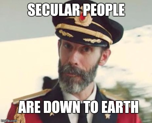 SECULAR PEOPLE ARE DOWN TO EARTH | made w/ Imgflip meme maker