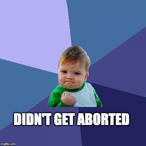 Happy Mother's Day! | DIDN'T GET ABORTED | image tagged in memes,success kid,mother's day,happy mother's day,mothers day,abortion | made w/ Imgflip meme maker