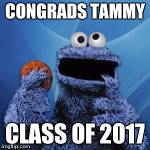 cookie monster | CONGRADS TAMMY; CLASS OF 2017 | image tagged in cookie monster | made w/ Imgflip meme maker