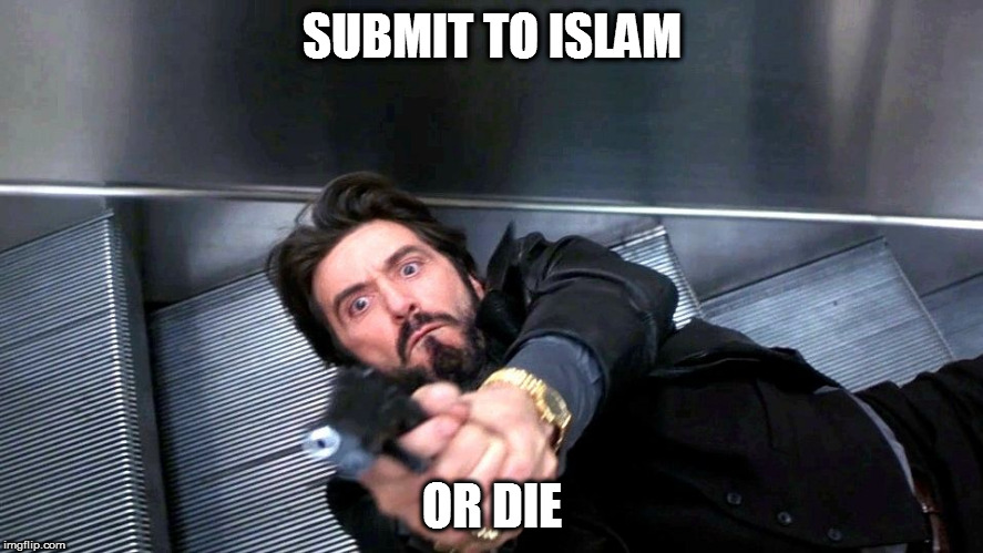 submit to Islam | SUBMIT TO ISLAM; OR DIE | image tagged in islam carlito way,be ready to die | made w/ Imgflip meme maker