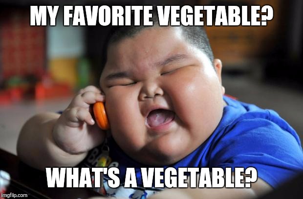 Fat Kid | MY FAVORITE VEGETABLE? WHAT'S A VEGETABLE? | image tagged in fat kid | made w/ Imgflip meme maker