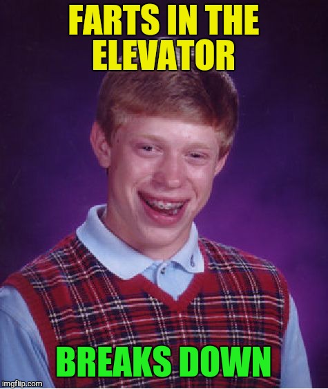 Bad Luck Brian Meme | FARTS IN THE ELEVATOR BREAKS DOWN | image tagged in memes,bad luck brian | made w/ Imgflip meme maker