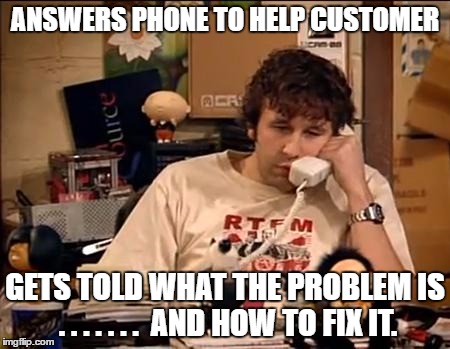 When you're more counselor than consultant. |  ANSWERS PHONE TO HELP CUSTOMER; GETS TOLD WHAT THE PROBLEM IS . . . . . . .  AND HOW TO FIX IT. | image tagged in it crowd,information technology,helpdesk,tech support,counseling,funny | made w/ Imgflip meme maker