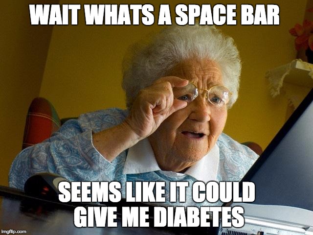 Grandma Finds The Internet Meme | WAIT WHATS A SPACE BAR; SEEMS LIKE IT COULD GIVE ME DIABETES | image tagged in memes,grandma finds the internet | made w/ Imgflip meme maker