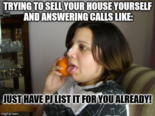 Wrong Number Rita | TRYING TO SELL YOUR HOUSE YOURSELF AND ANSWERING CALLS LIKE:; JUST HAVE PJ LIST IT FOR YOU ALREADY! | image tagged in memes,wrong number rita | made w/ Imgflip meme maker