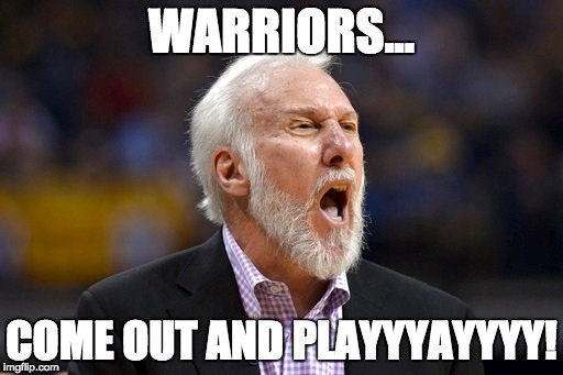 WARRIORS... COME OUT AND PLAYYYAYYYY! | image tagged in spurs,popovich,2017 nba finals,warriors come out and play,bad luck brian | made w/ Imgflip meme maker