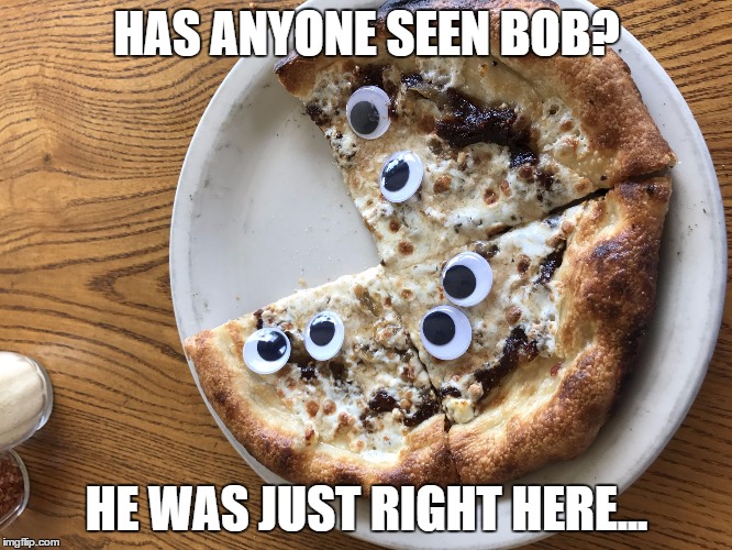 HAS ANYONE SEEN BOB? HE WAS JUST RIGHT HERE... | image tagged in where's bob | made w/ Imgflip meme maker