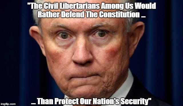 "The Civil Libertarians Among Us Would Rather Defend The Constitution ... ... Than Protect Our Nation's Security" | made w/ Imgflip meme maker