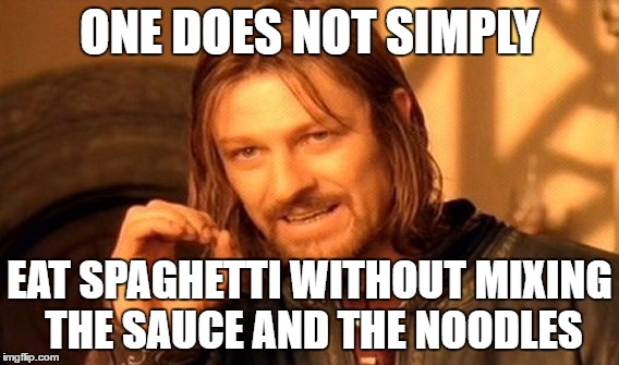 One Does Not Simply Meme | ONE DOES NOT SIMPLY; EAT SPAGHETTI WITHOUT MIXING THE SAUCE AND THE NOODLES | image tagged in memes,one does not simply | made w/ Imgflip meme maker