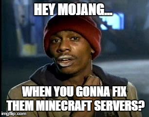Y'all Got Any More Of That Meme | HEY MOJANG... WHEN YOU GONNA FIX THEM MINECRAFT SERVERS? | image tagged in memes,yall got any more of | made w/ Imgflip meme maker