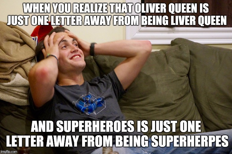 Super herpes . . . Came up with this meme via autocorrect fail. | WHEN YOU REALIZE THAT OLIVER QUEEN IS JUST ONE LETTER AWAY FROM BEING LIVER QUEEN; AND SUPERHEROES IS JUST ONE LETTER AWAY FROM BEING SUPERHERPES | image tagged in when you realize | made w/ Imgflip meme maker