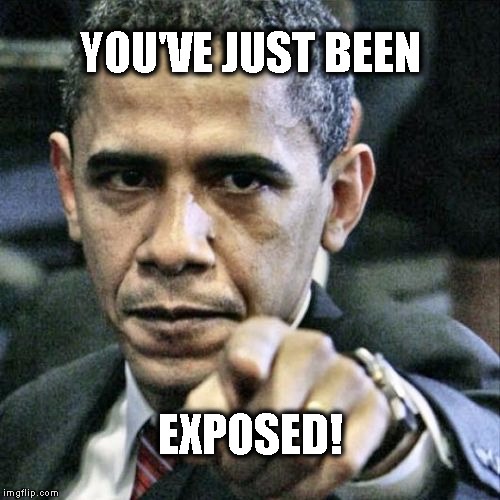 Pissed Off Obama Meme | YOU'VE JUST BEEN; EXPOSED! | image tagged in memes,pissed off obama | made w/ Imgflip meme maker