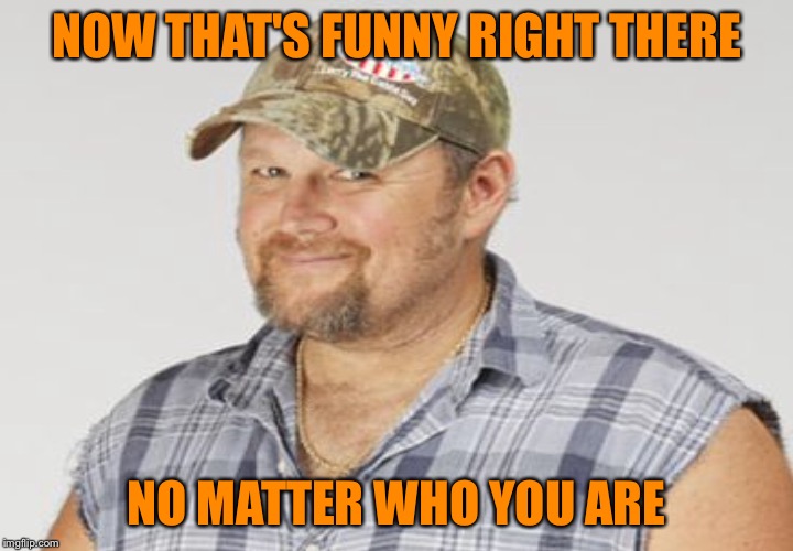 NOW THAT'S FUNNY RIGHT THERE NO MATTER WHO YOU ARE | made w/ Imgflip meme maker