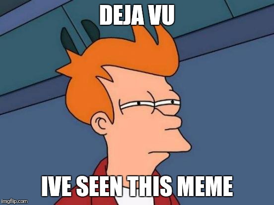 Futurama Fry Meme | DEJA VU; IVE SEEN THIS MEME | image tagged in memes,futurama fry | made w/ Imgflip meme maker