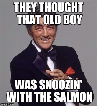 THEY THOUGHT THAT OLD BOY WAS SNOOZIN' WITH THE SALMON | made w/ Imgflip meme maker
