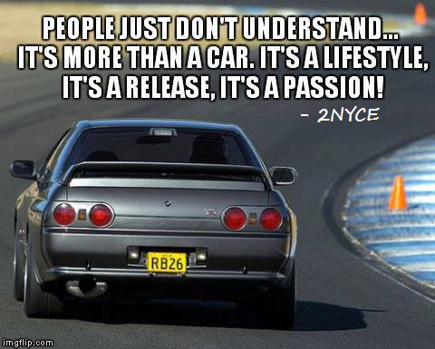 It's a Passion... | image tagged in car memes,car meme,car guys,skylinegtr,car girls,because racecar | made w/ Imgflip meme maker