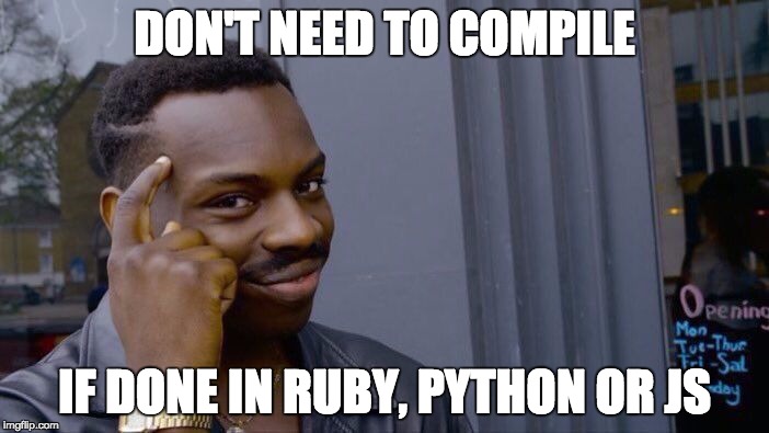 Roll Safe Think About It Meme | DON'T NEED TO COMPILE; IF DONE IN RUBY, PYTHON OR JS | image tagged in roll safe think about it | made w/ Imgflip meme maker