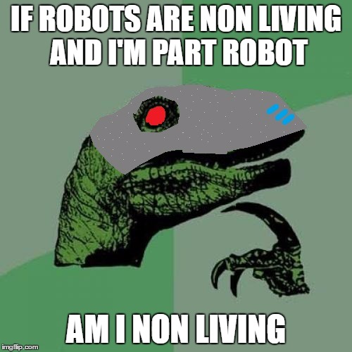 futuraptor | IF ROBOTS ARE NON LIVING AND I'M PART ROBOT; AM I NON LIVING | image tagged in futuraptor,philosoraptor,memes,robot | made w/ Imgflip meme maker