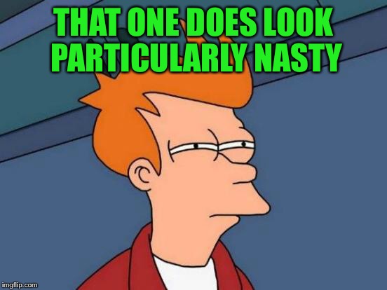 Futurama Fry Meme | THAT ONE DOES LOOK PARTICULARLY NASTY | image tagged in memes,futurama fry | made w/ Imgflip meme maker