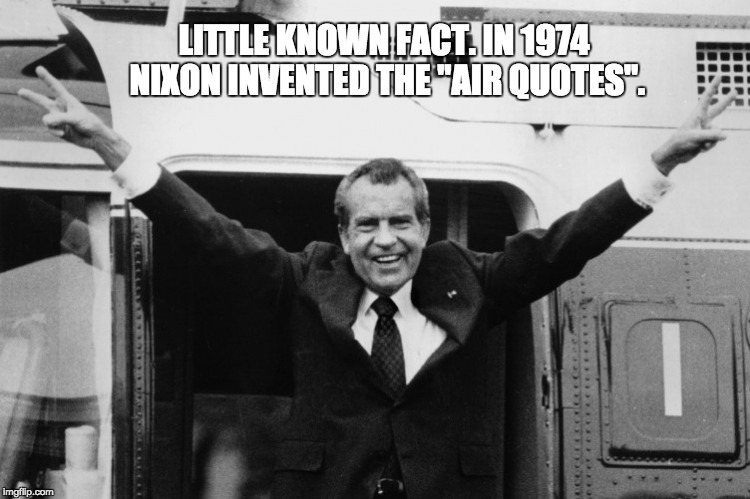 "I'm not a crook" | LITTLE KNOWN FACT. IN 1974 NIXON INVENTED THE "AIR QUOTES". | image tagged in nixon,donald trump,crook,air quotes | made w/ Imgflip meme maker