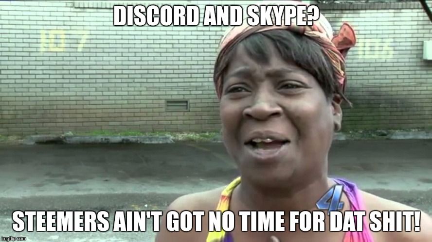 Aint Got No Time Fo Dat | DISCORD AND SKYPE? STEEMERS AIN'T GOT NO TIME FOR DAT SHIT! | image tagged in aint got no time fo dat | made w/ Imgflip meme maker