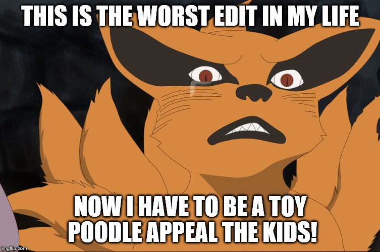THIS IS THE WORST EDIT IN MY LIFE; NOW I HAVE TO BE A TOY POODLE APPEAL THE KIDS! | image tagged in crying kurama | made w/ Imgflip meme maker