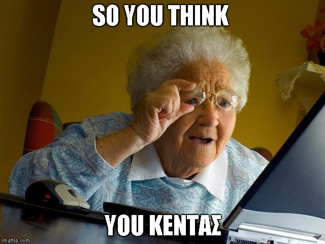 Grandma Finds The Internet | SO YOU THINK; YOU ΚΕΝΤΑΣ | image tagged in memes,grandma finds the internet | made w/ Imgflip meme maker
