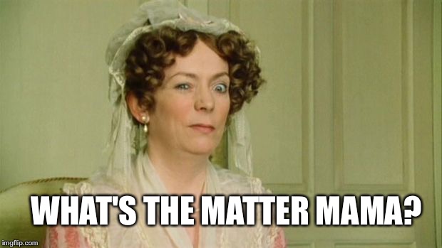 Mrs Bennett winks at Kitty | WHAT'S THE MATTER MAMA? | image tagged in pride and prejudice,mrs bennett | made w/ Imgflip meme maker