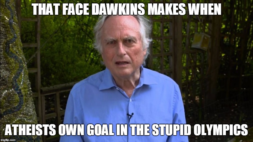 THAT FACE DAWKINS MAKES WHEN; ATHEISTS OWN GOAL IN THE STUPID OLYMPICS | image tagged in befuddled dawkins | made w/ Imgflip meme maker