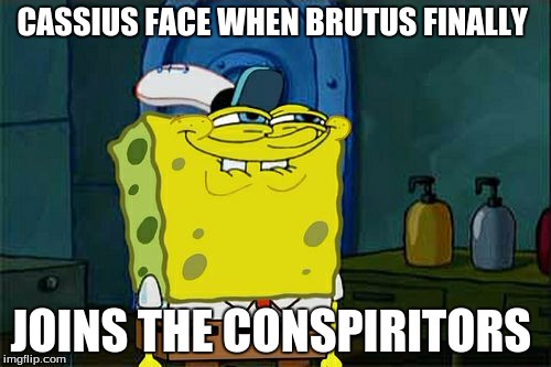 Don't You Squidward Meme | CASSIUS FACE WHEN BRUTUS FINALLY; JOINS THE CONSPIRITORS | image tagged in memes,dont you squidward | made w/ Imgflip meme maker