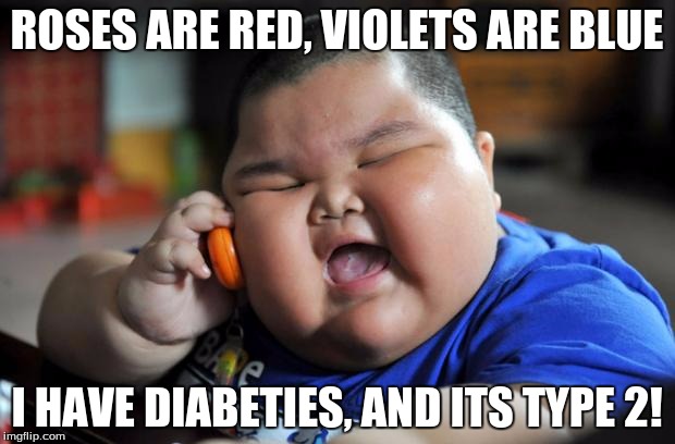 Fat Asian Kid | ROSES ARE RED, VIOLETS ARE BLUE; I HAVE DIABETIES, AND ITS TYPE 2! | image tagged in fat asian kid | made w/ Imgflip meme maker