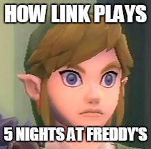FNAF Zelda | HOW LINK PLAYS; 5 NIGHTS AT FREDDY'S | image tagged in link shock | made w/ Imgflip meme maker