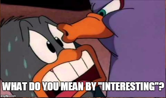 WHAT DO YOU MEAN BY "INTERESTING"? | made w/ Imgflip meme maker