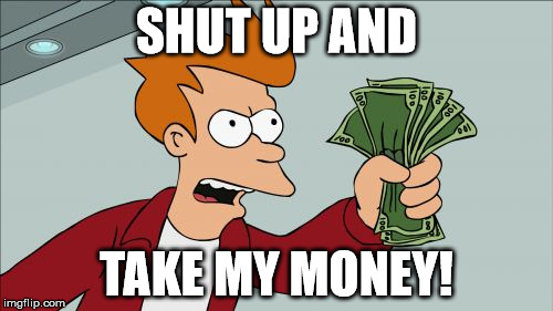 Shut Up And Take My Money Fry Meme | SHUT UP AND; TAKE MY MONEY! | image tagged in memes,shut up and take my money fry | made w/ Imgflip meme maker