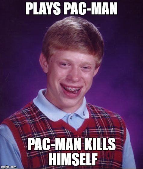 Bad Luck Brian | PLAYS PAC-MAN; PAC-MAN KILLS HIMSELF | image tagged in memes,bad luck brian | made w/ Imgflip meme maker