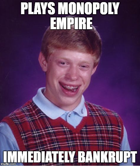 Bad Luck Brian Meme | PLAYS MONOPOLY EMPIRE; IMMEDIATELY BANKRUPT | image tagged in memes,bad luck brian | made w/ Imgflip meme maker
