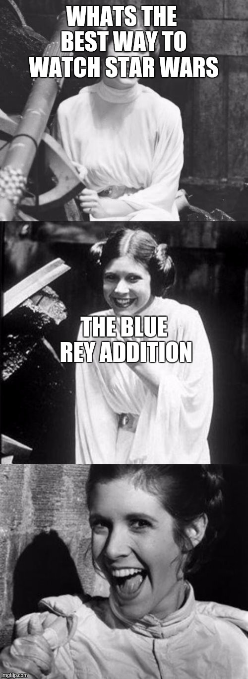 Princess Leia Puns | WHATS THE BEST WAY TO WATCH STAR WARS; THE BLUE REY ADDITION | image tagged in princess leia puns | made w/ Imgflip meme maker