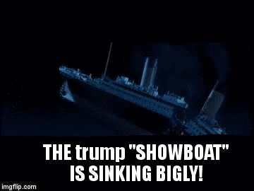 The Bigly Yuge Trump Showboat Is Sinking Imgflip