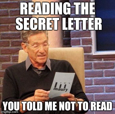 The Secret Letter | READING THE SECRET LETTER; YOU TOLD ME NOT TO READ | image tagged in memes,maury lie detector,wow,secret,letter,reading | made w/ Imgflip meme maker