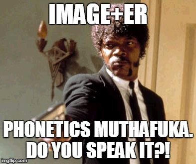 Say That Again I Dare You | IMAGE+ER; PHONETICS MUTHAFUKA. DO YOU SPEAK IT?! | image tagged in memes,say that again i dare you | made w/ Imgflip meme maker