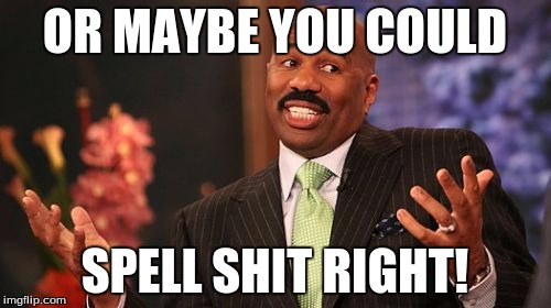 Steve Harvey Meme | OR MAYBE YOU COULD SPELL SHIT RIGHT! | image tagged in memes,steve harvey | made w/ Imgflip meme maker