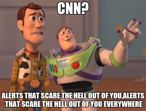 cant wait till 4 years | CNN? ALERTS THAT SCARE THE HELL OUT OF YOU,ALERTS THAT SCARE THE HELL OUT OF YOU EVERYWHERE | image tagged in memes,x x everywhere | made w/ Imgflip meme maker