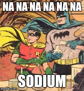Batman Chemistry | NA NA NA NA NA NA; SODIUM | image tagged in batman chemistry,nerd,batman,chemistry | made w/ Imgflip meme maker