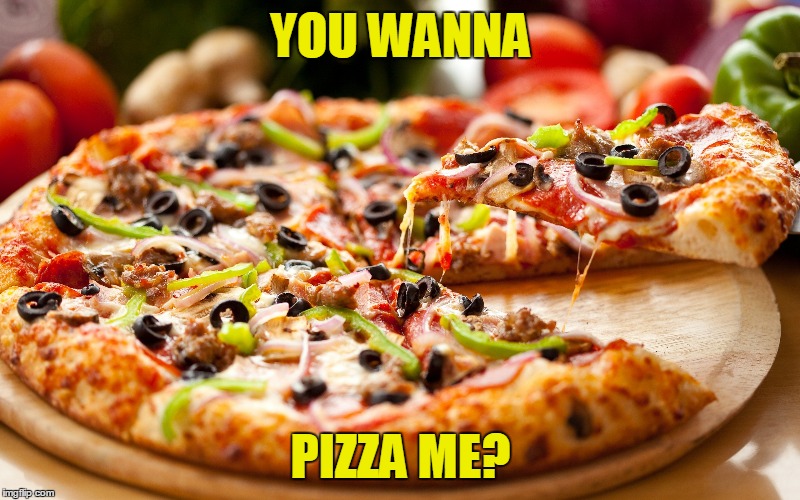 YOU WANNA PIZZA ME? | made w/ Imgflip meme maker